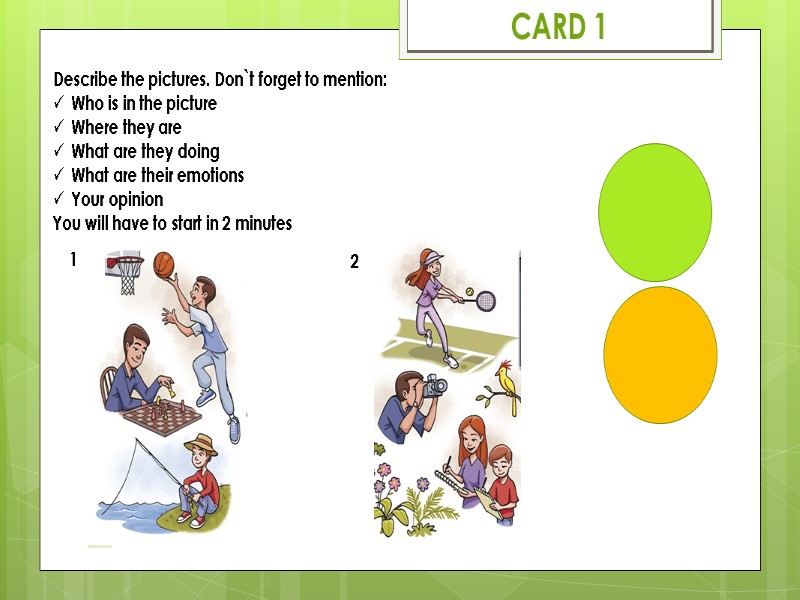 CARD 1 1 2 Describe the pictures. Don`t forget to mention: Who is in